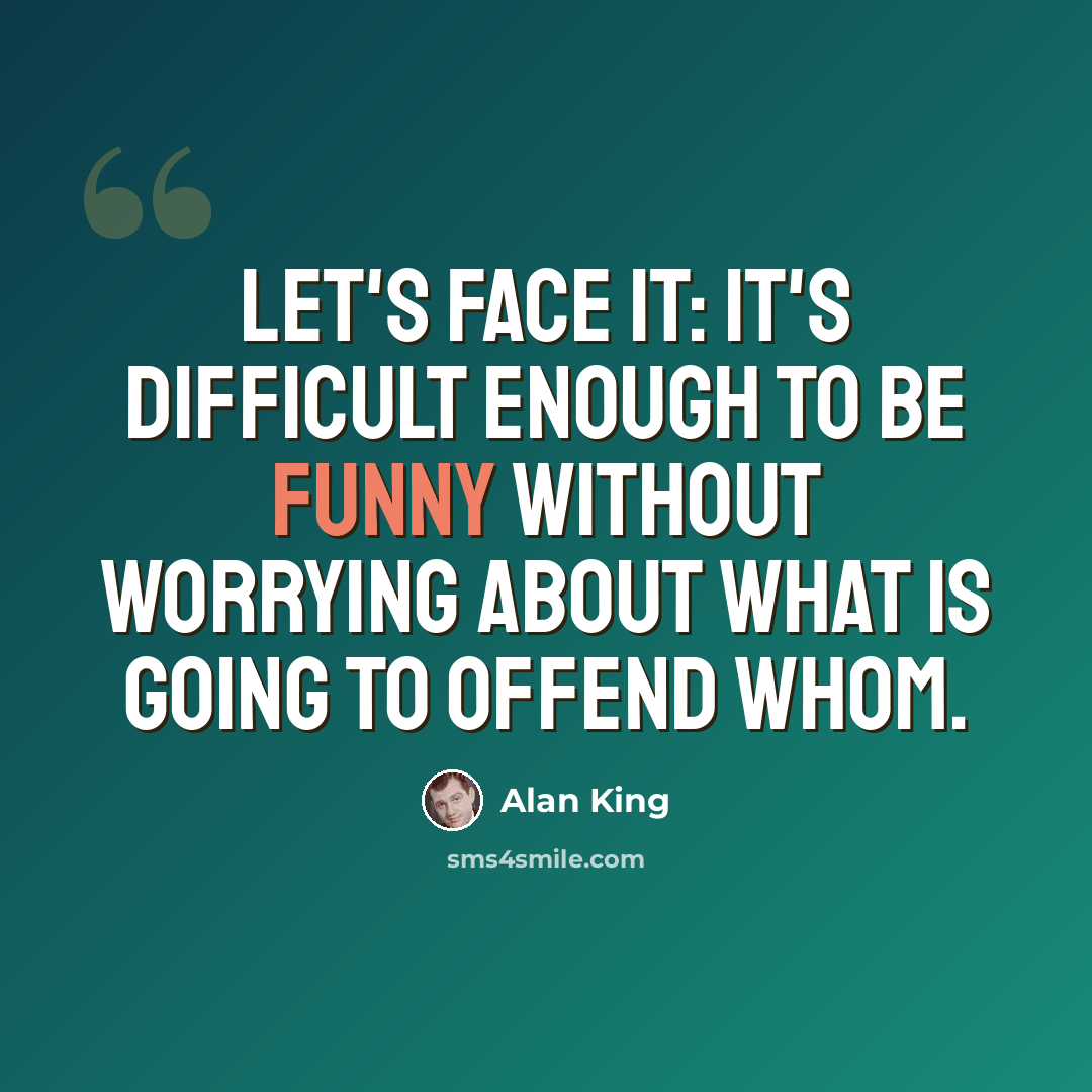 “Let's face it: It's difficult enough to be funny without worrying about what is going to offend whom.” quote by Alan King