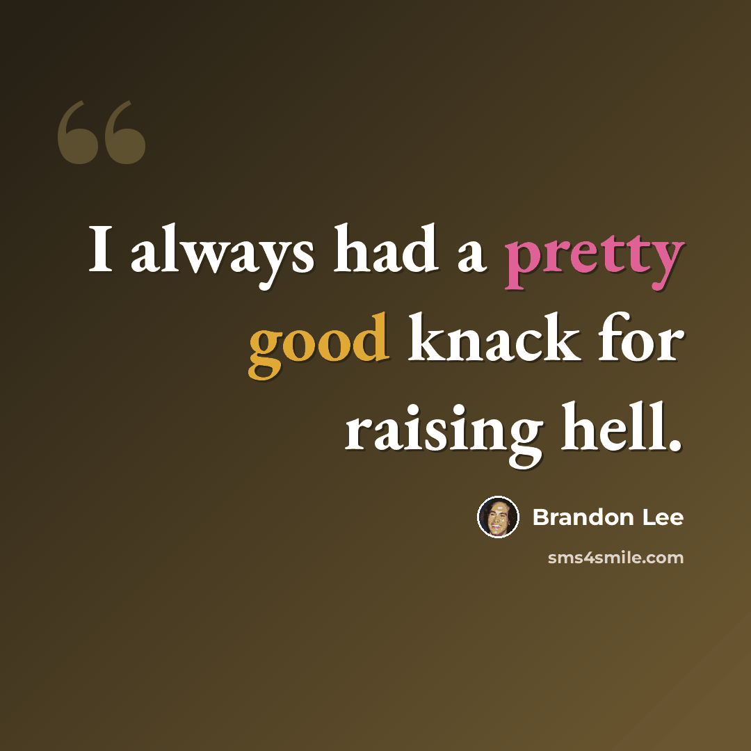 “I always had a pretty good knack for raising hell.” quote by Brandon Lee