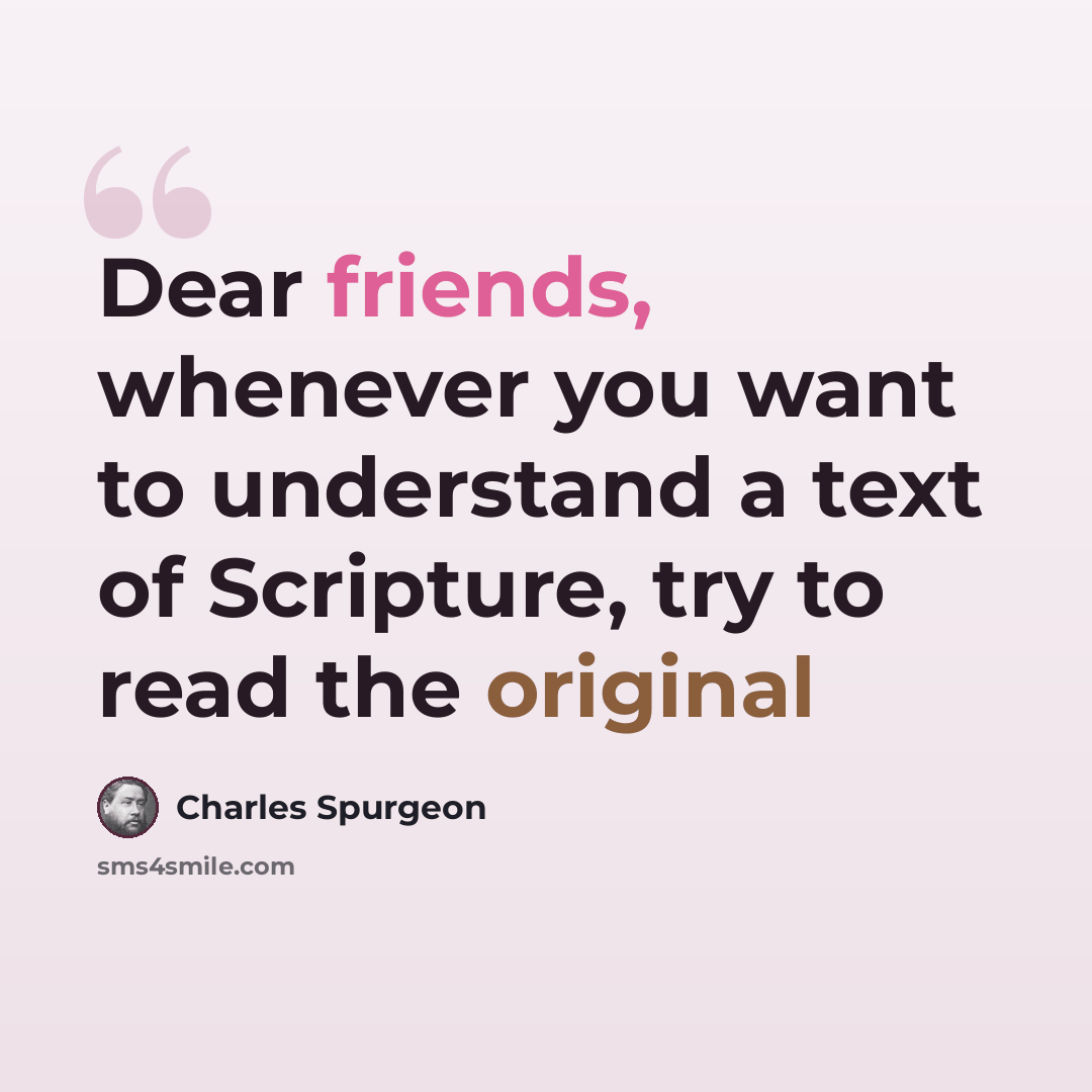 “Dear friends, whenever you want to understand a text of Scripture, try to read the original” quote by Charles Spurgeon