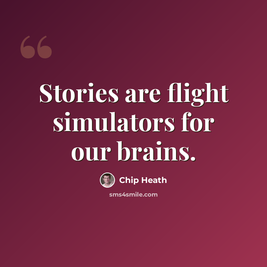 “Stories are flight simulators for our brains.” quote by Chip Heath