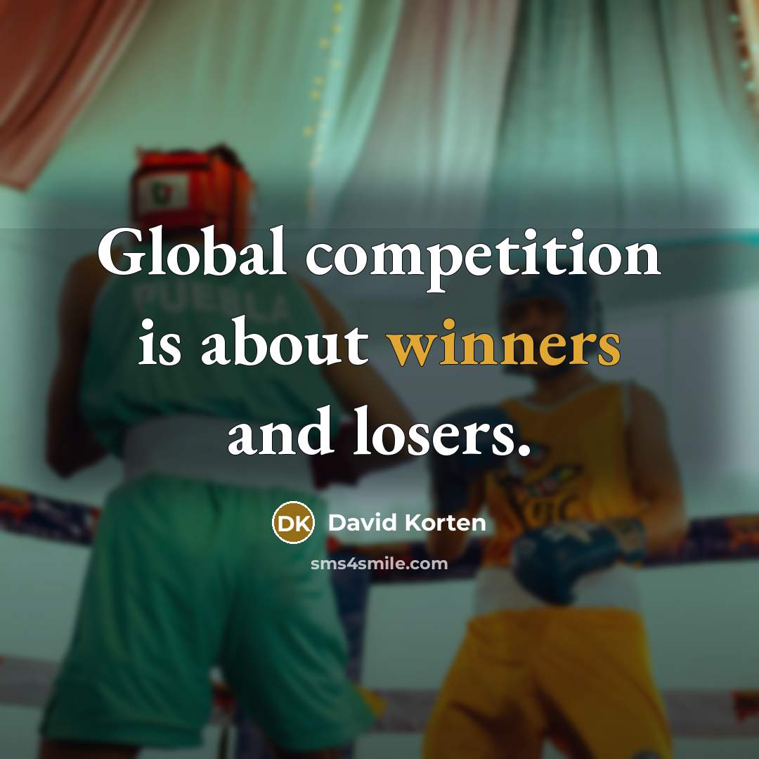 “Global competition is about winners and losers.” quote by David Korten