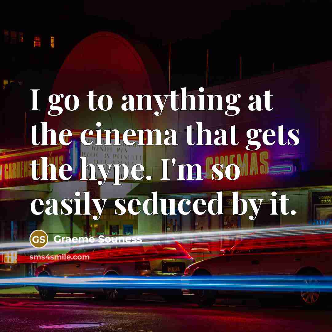 “I go to anything at the cinema that gets the hype. I'm so easily seduced by it.” quote by Graeme Souness