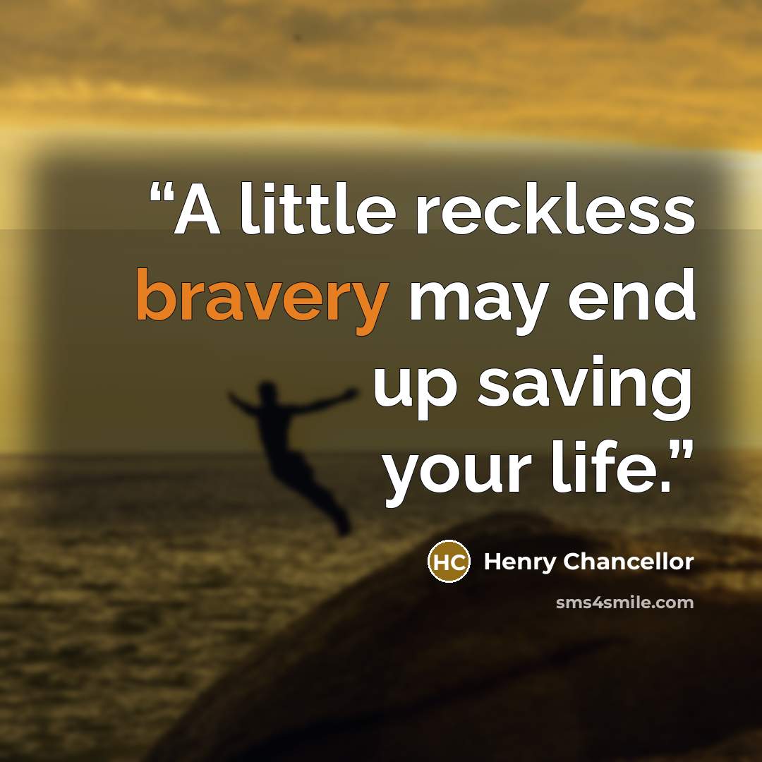 “A little reckless bravery may end up saving your life.” quote by Henry Chancellor