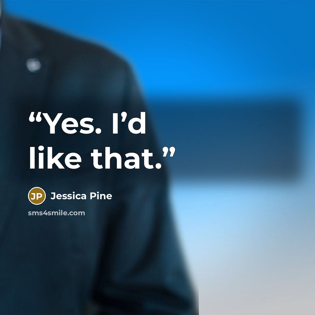 “Yes. I’d like that.” quote by Jessica Pine