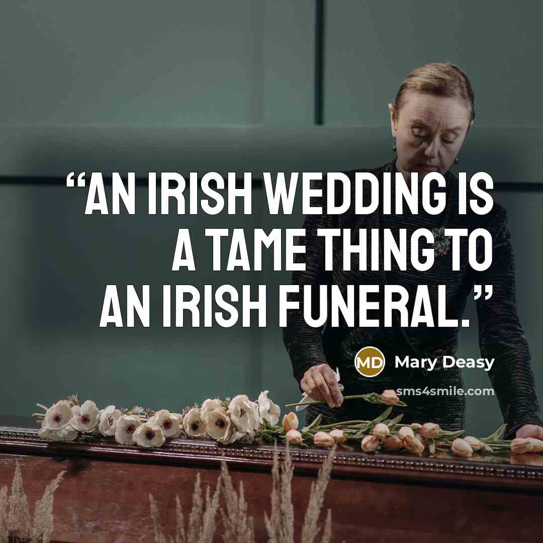 “An Irish wedding is a tame thing to an Irish funeral.” quote by Mary Deasy