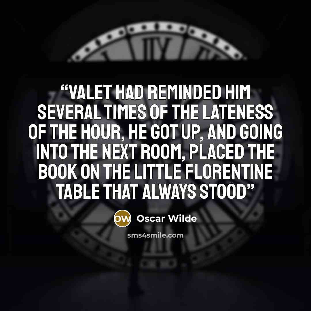 “valet had reminded him several times of the lateness of the hour, he got up, and going into the next room, placed the book on the little Florentine table that always stood” quote by Oscar Wilde