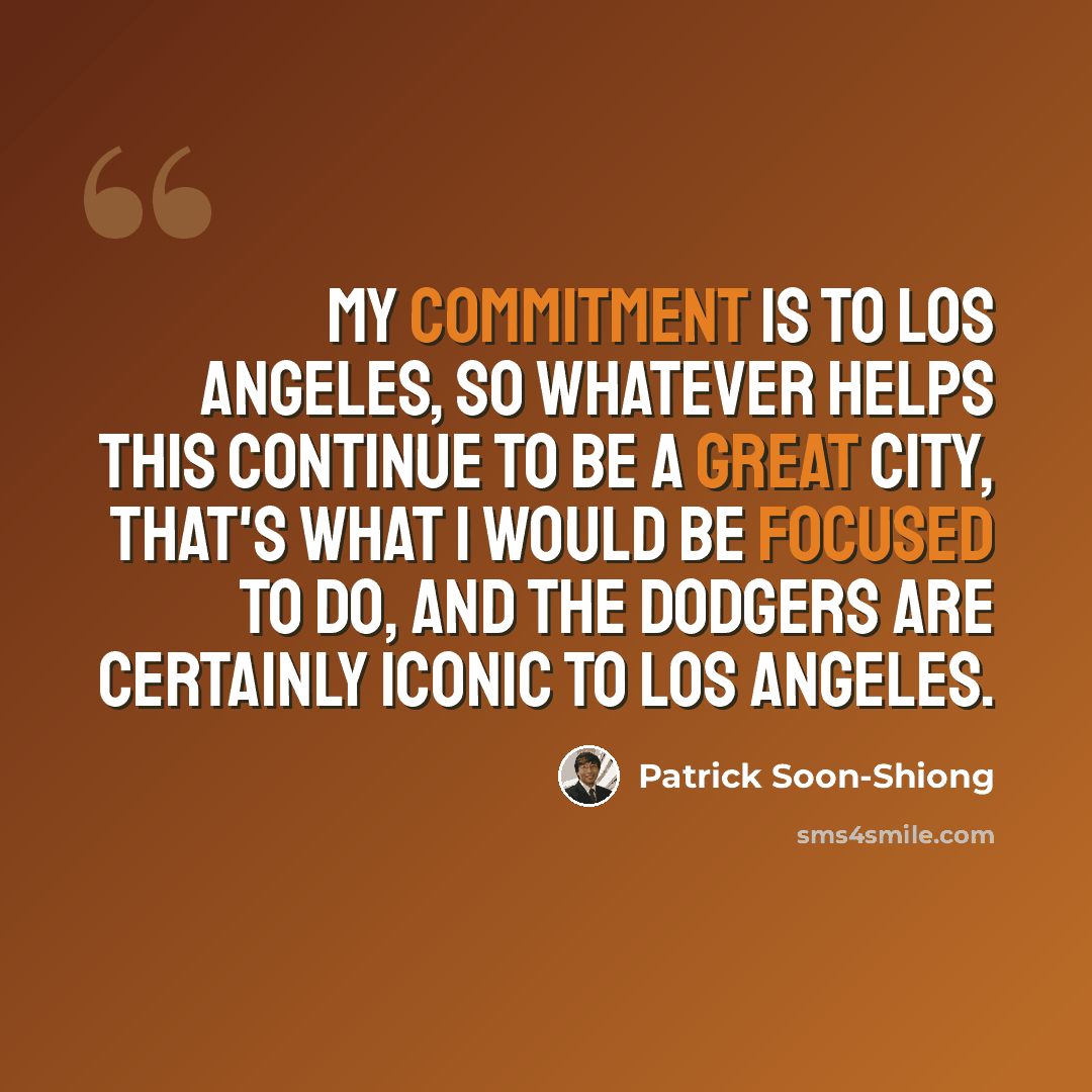 “My commitment is to Los Angeles, so whatever helps this continue to be a great city, that's what I would be focused to do, and the Dodgers are certainly iconic to Los Angeles.” quote by Patrick Soon-Shiong