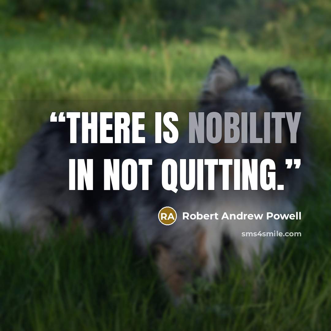“There is nobility in not quitting.” quote by Robert Andrew Powell