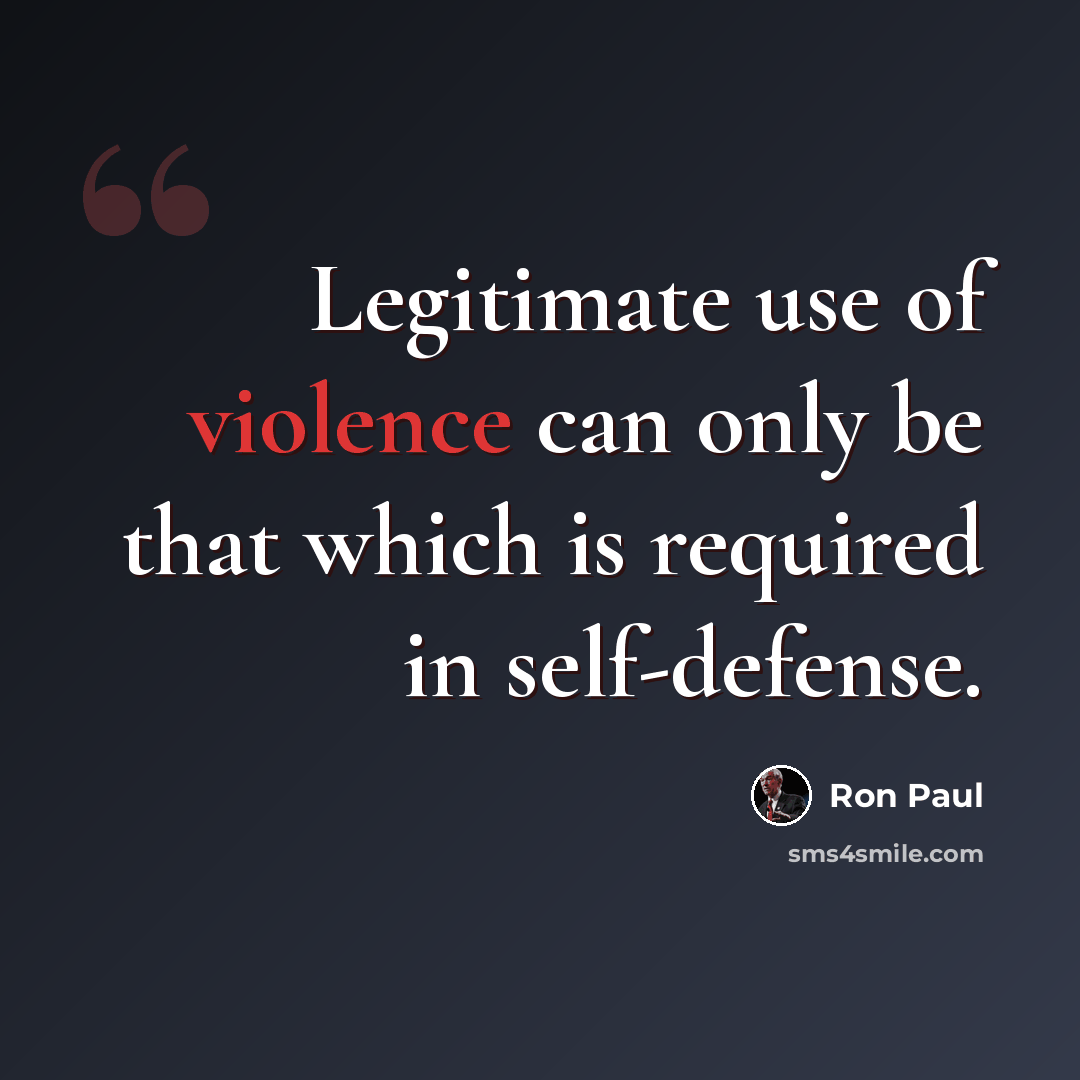 “Legitimate use of violence can only be that which is required in self-defense.” quote by Ron Paul