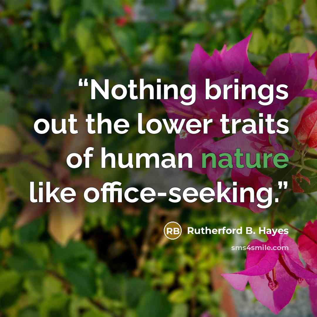 “Nothing brings out the lower traits of human nature like office-seeking.” quote by Rutherford B. Hayes