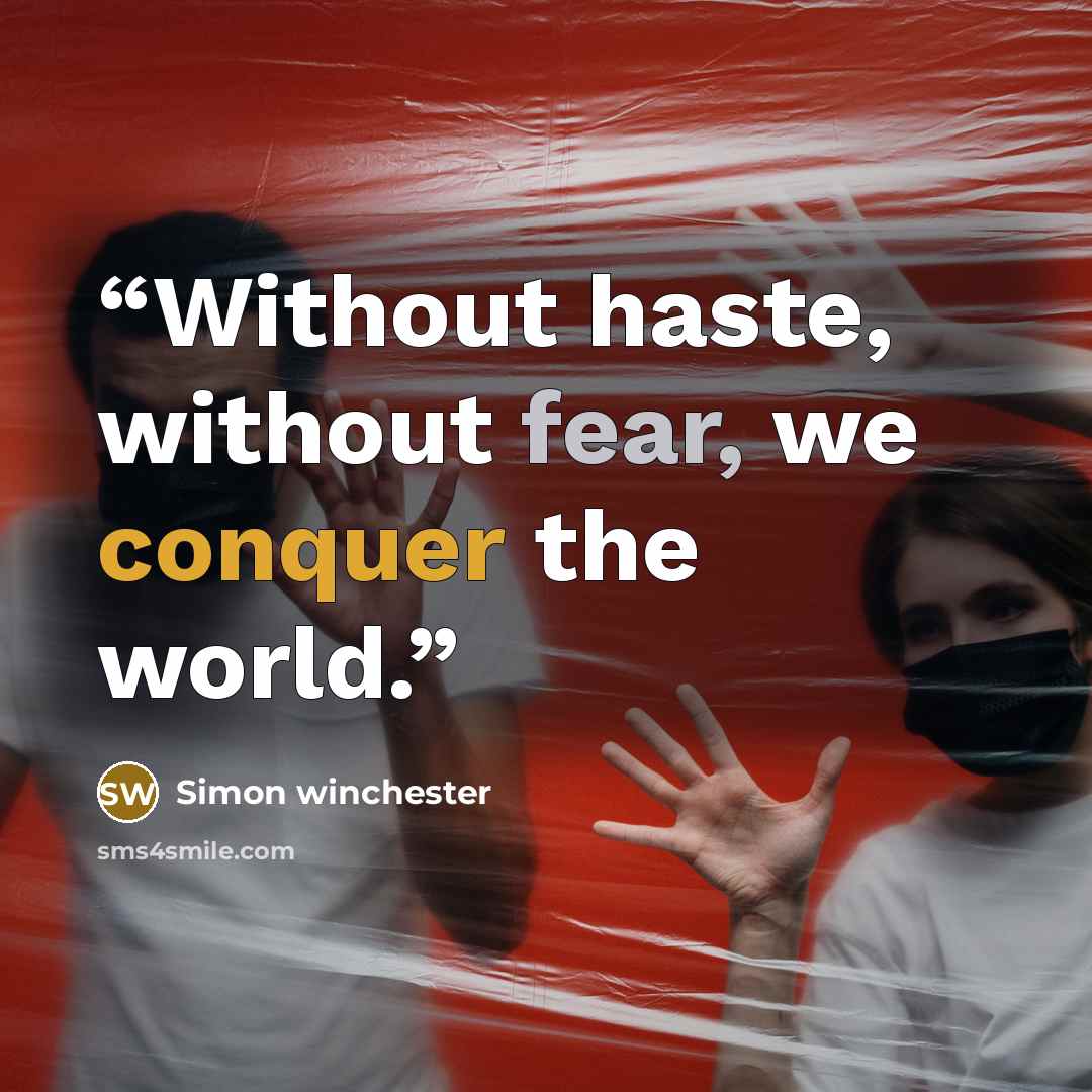 “Without haste, without fear, we conquer the world.” quote by Simon Winchester