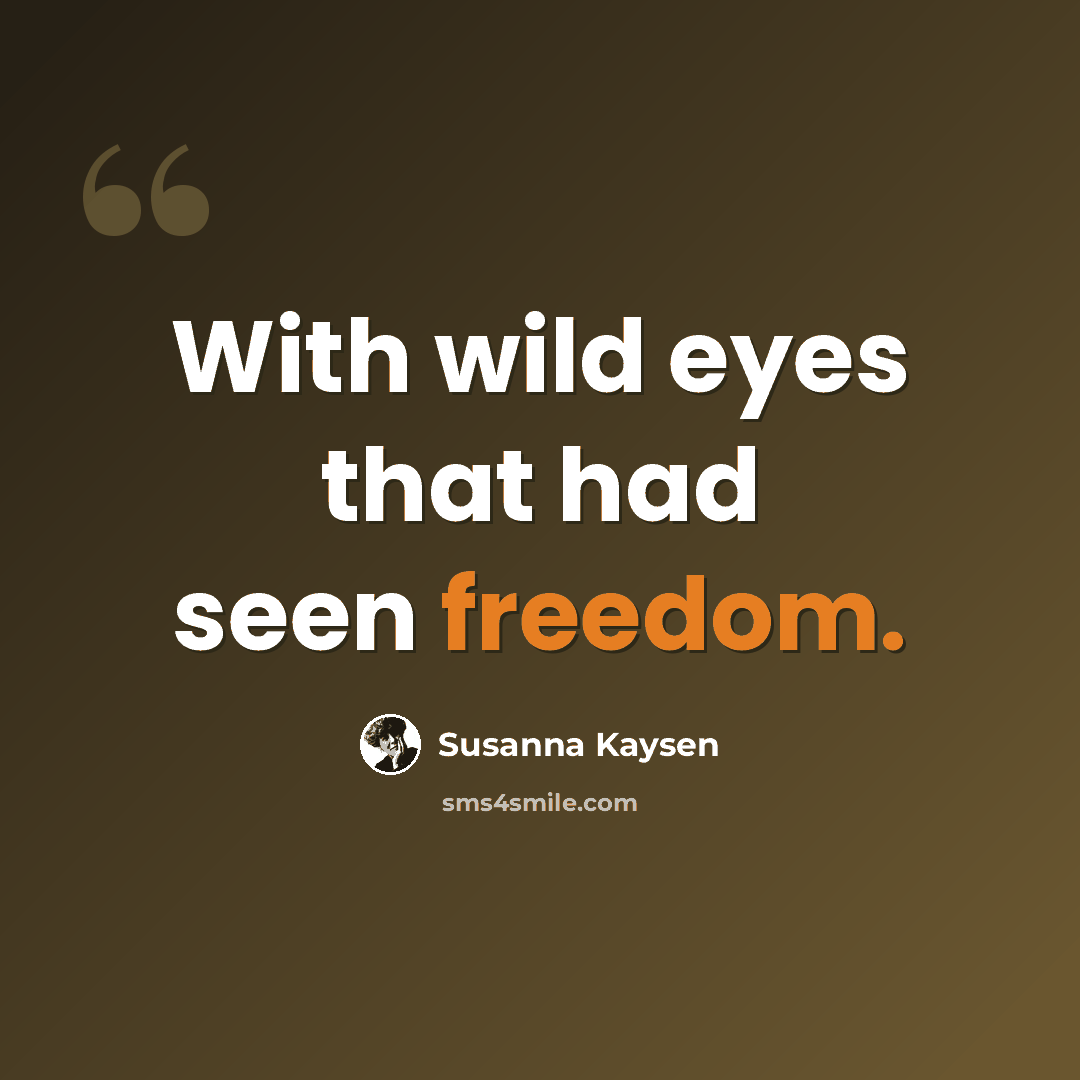 “With wild eyes that had seen freedom.” quote by Susanna Kaysen