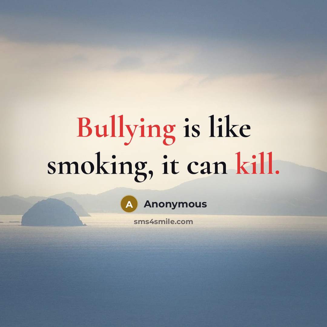 “Bullying is like smoking, it can kill.” quote by Anonymous