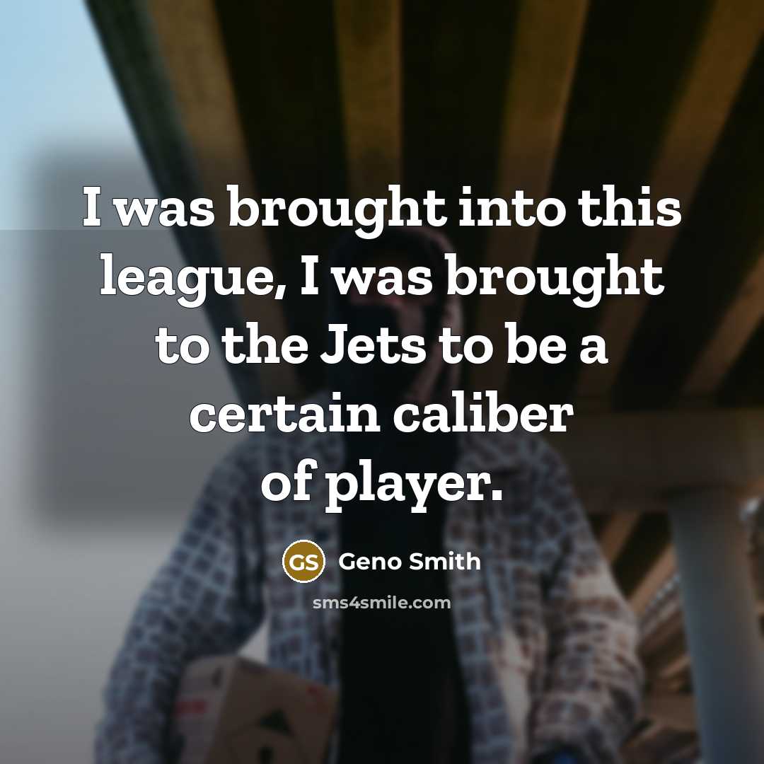 “I was brought into this league, I was brought to the Jets to be a certain caliber of player.” quote by Geno Smith