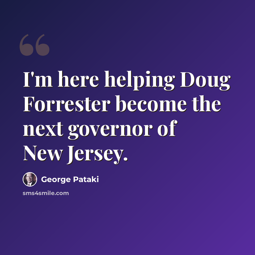 “I'm here helping Doug Forrester become the next governor of New Jersey.” quote by George Pataki