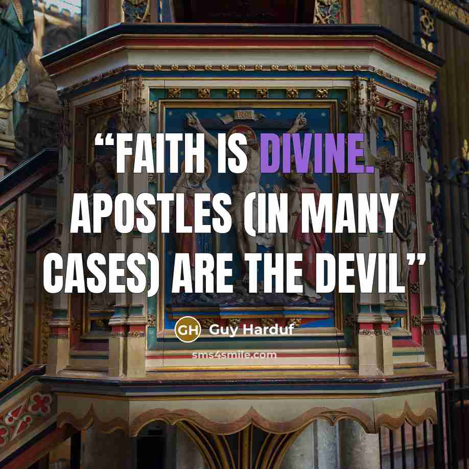 “Faith is divine. Apostles (in many cases) are the devil” quote by Guy Harduf