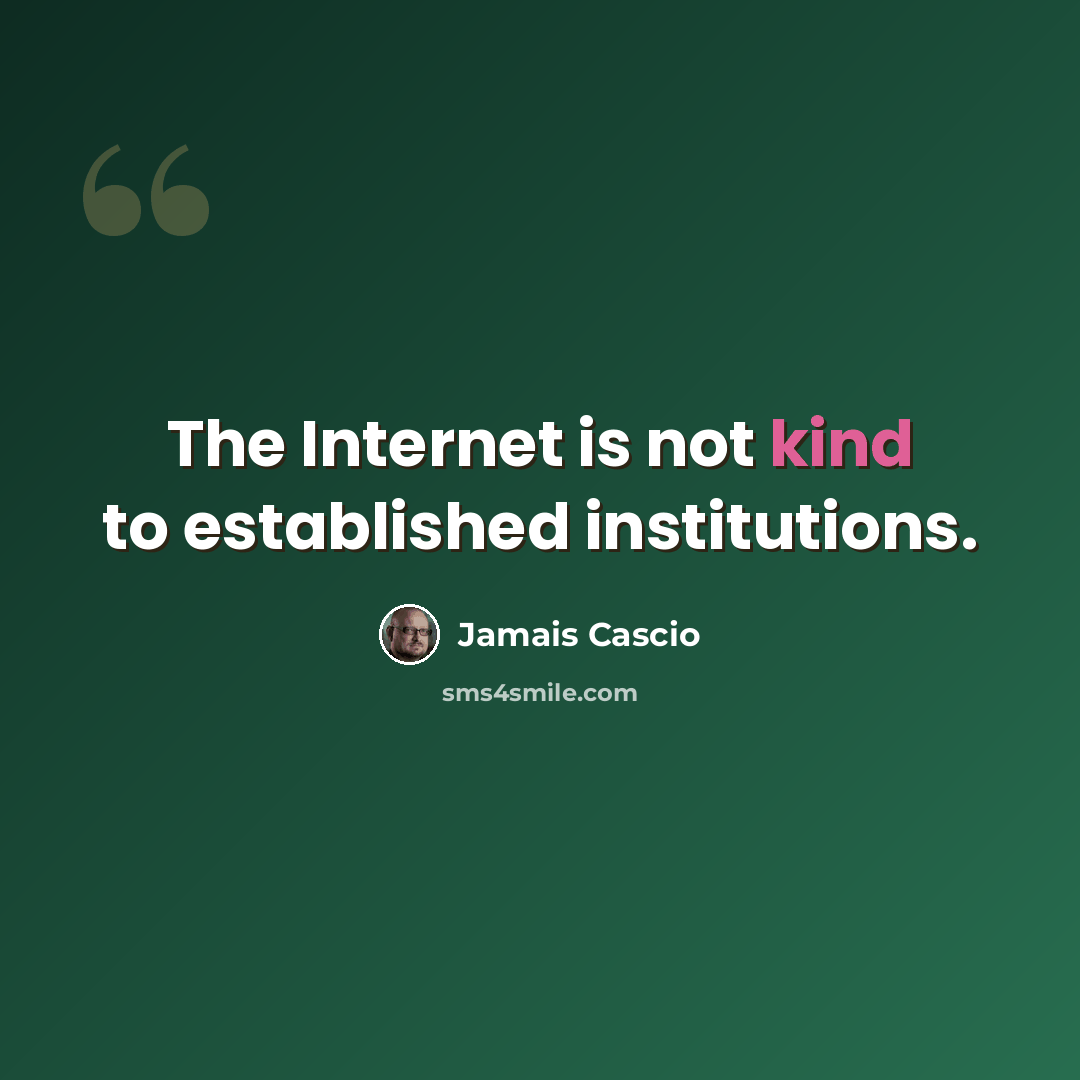 “The Internet is not kind to established institutions.” quote by Jamais Cascio