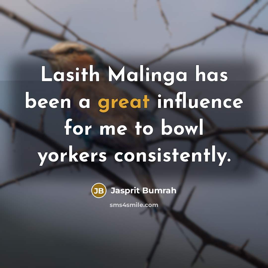 “Lasith Malinga has been a great influence for me to bowl yorkers consistently.” quote by Jasprit Bumrah