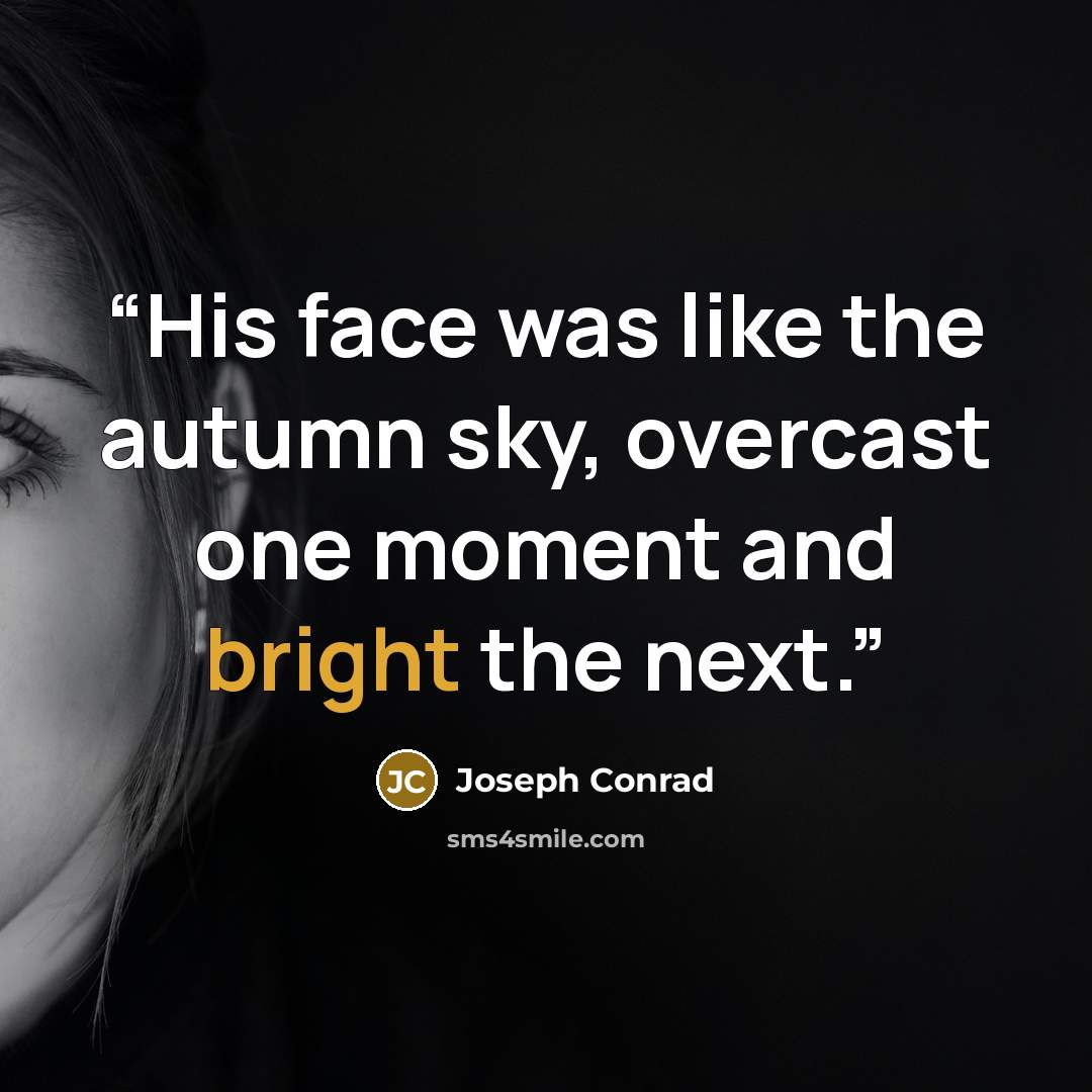 “His face was like the autumn sky, overcast one moment and bright the next.” quote by Joseph Conrad