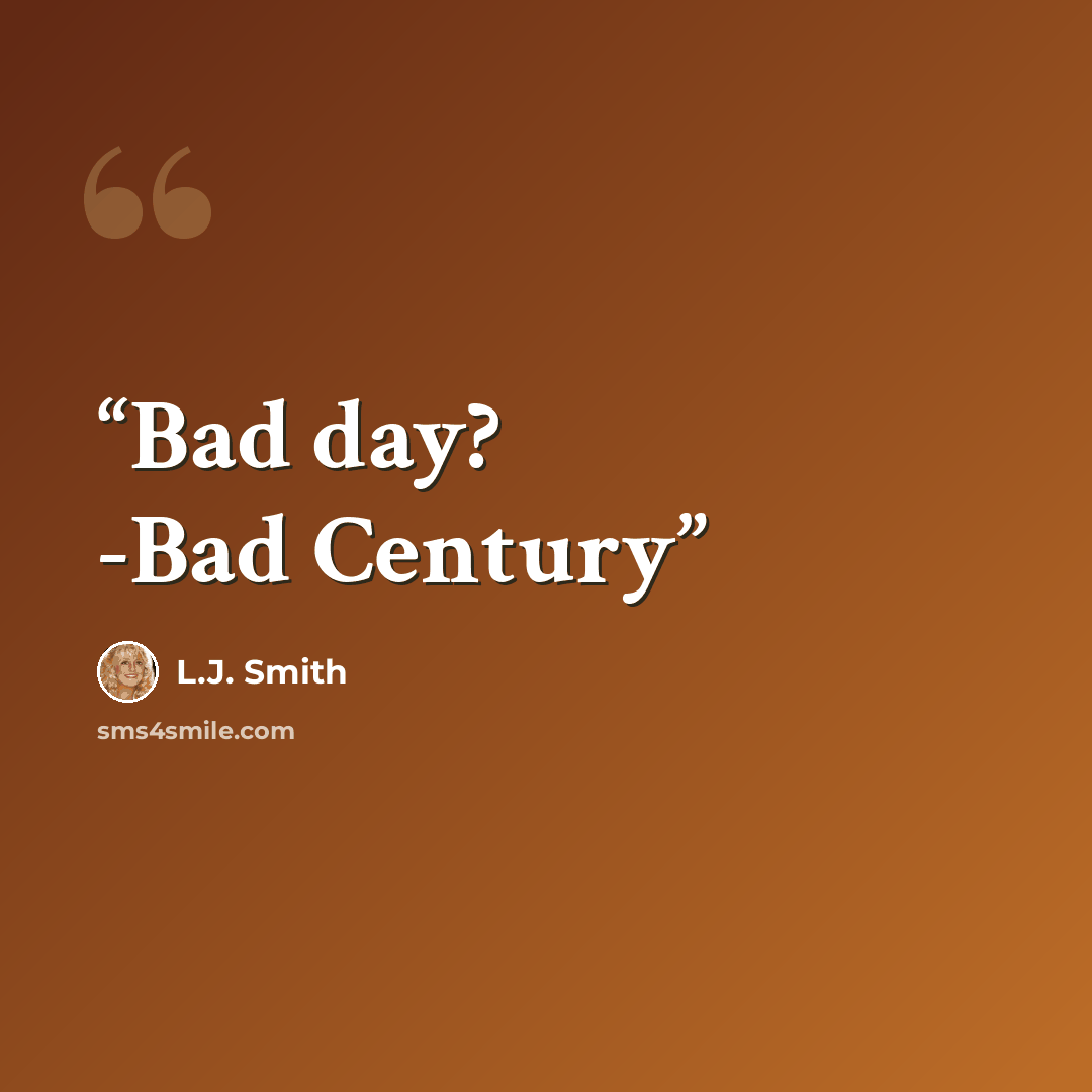 “Bad day? -Bad Century” quote by L.J. Smith