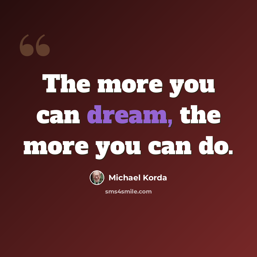 “The more you can dream, the more you can do.” quote by Michael Korda