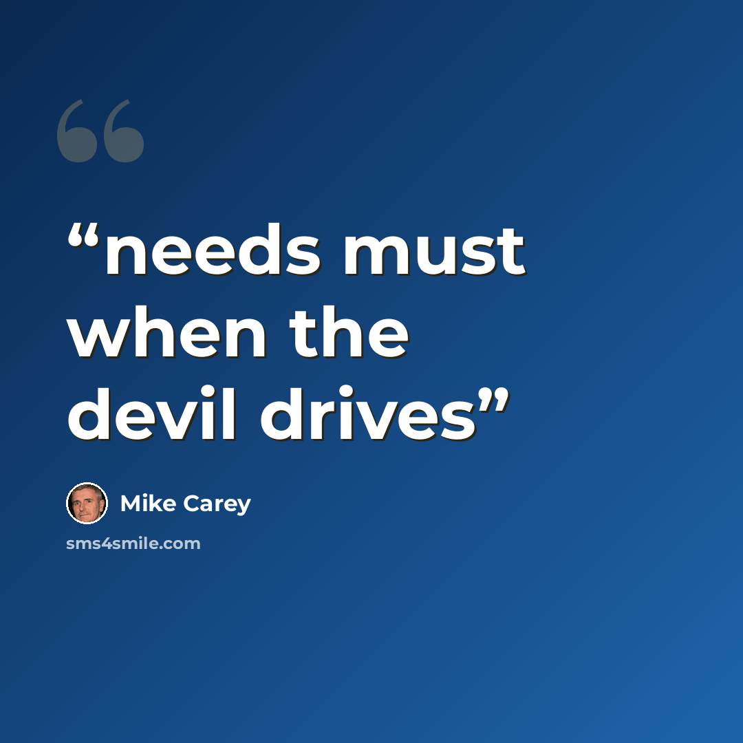 “needs must when the devil drives” quote by Mike Carey