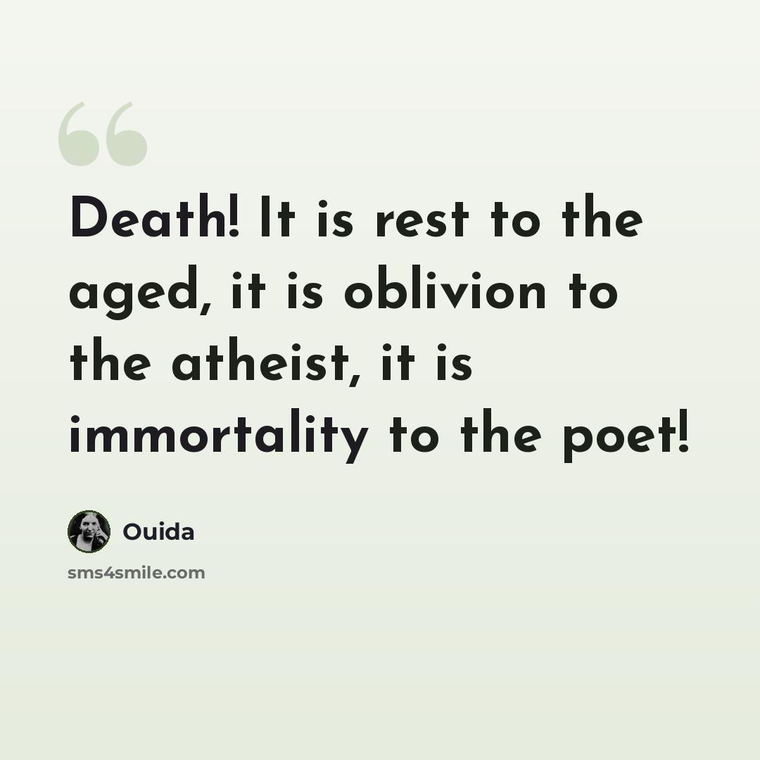 “Death! It is rest to the aged, it is oblivion to the atheist, it is immortality to the poet!” quote by Ouida