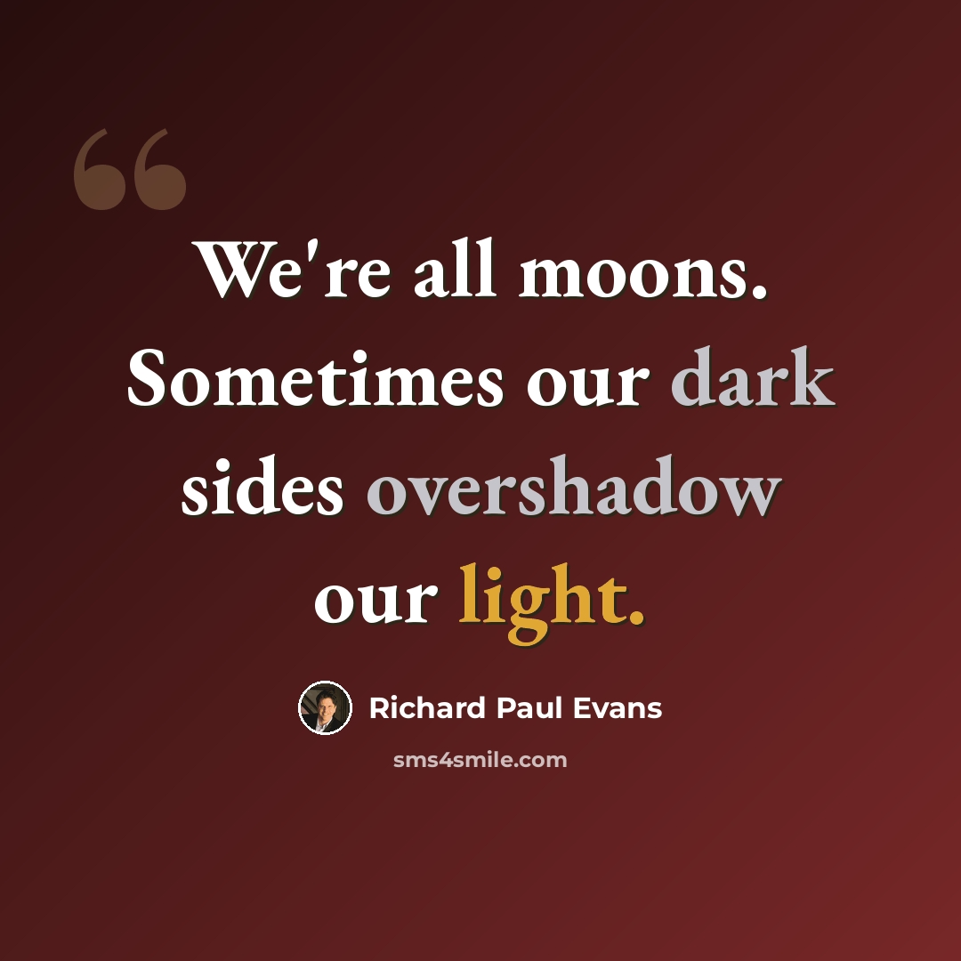 “We're all moons. Sometimes our dark sides overshadow our light.” quote by Richard Paul Evans