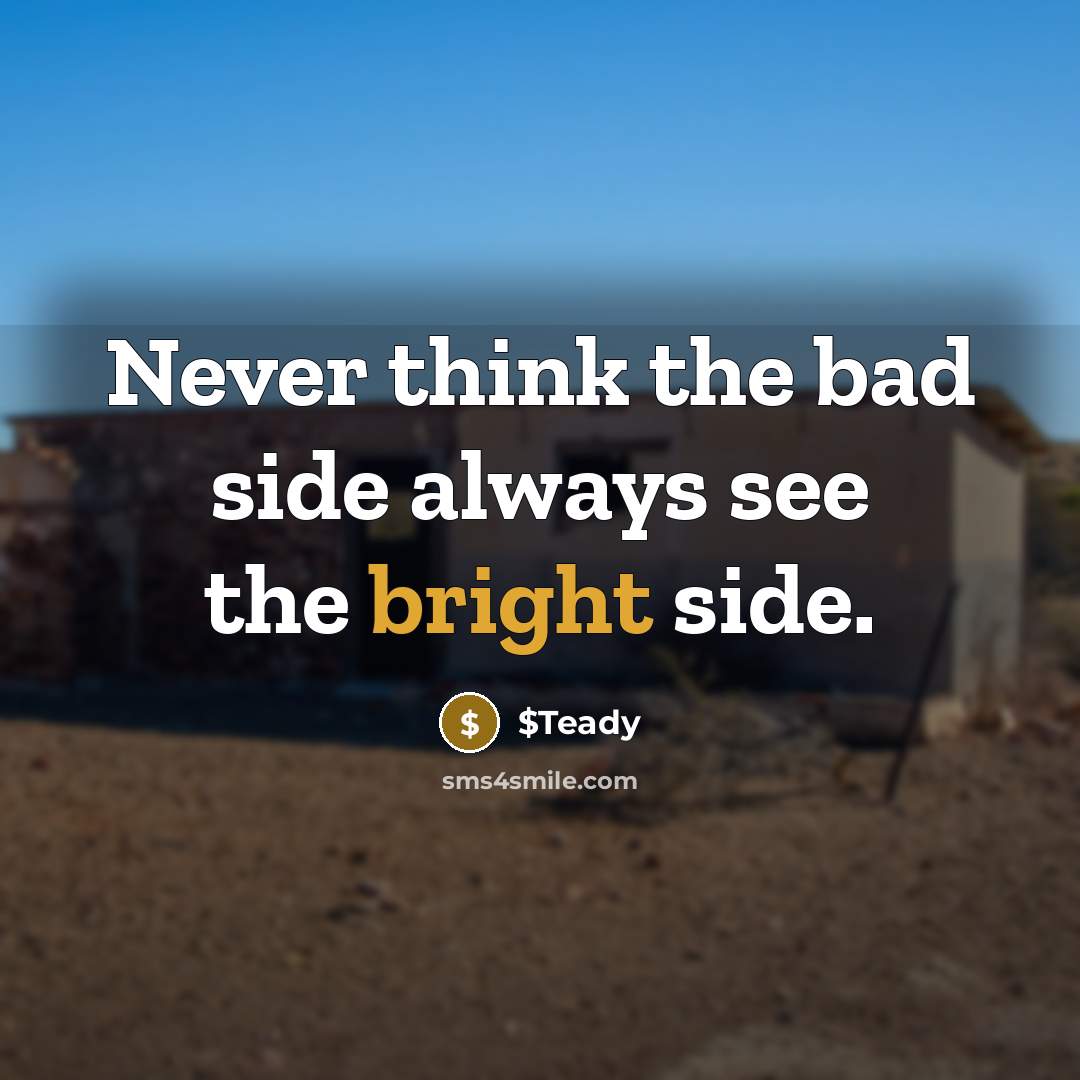 “Never think the bad side always see the bright side.” quote by $Teady