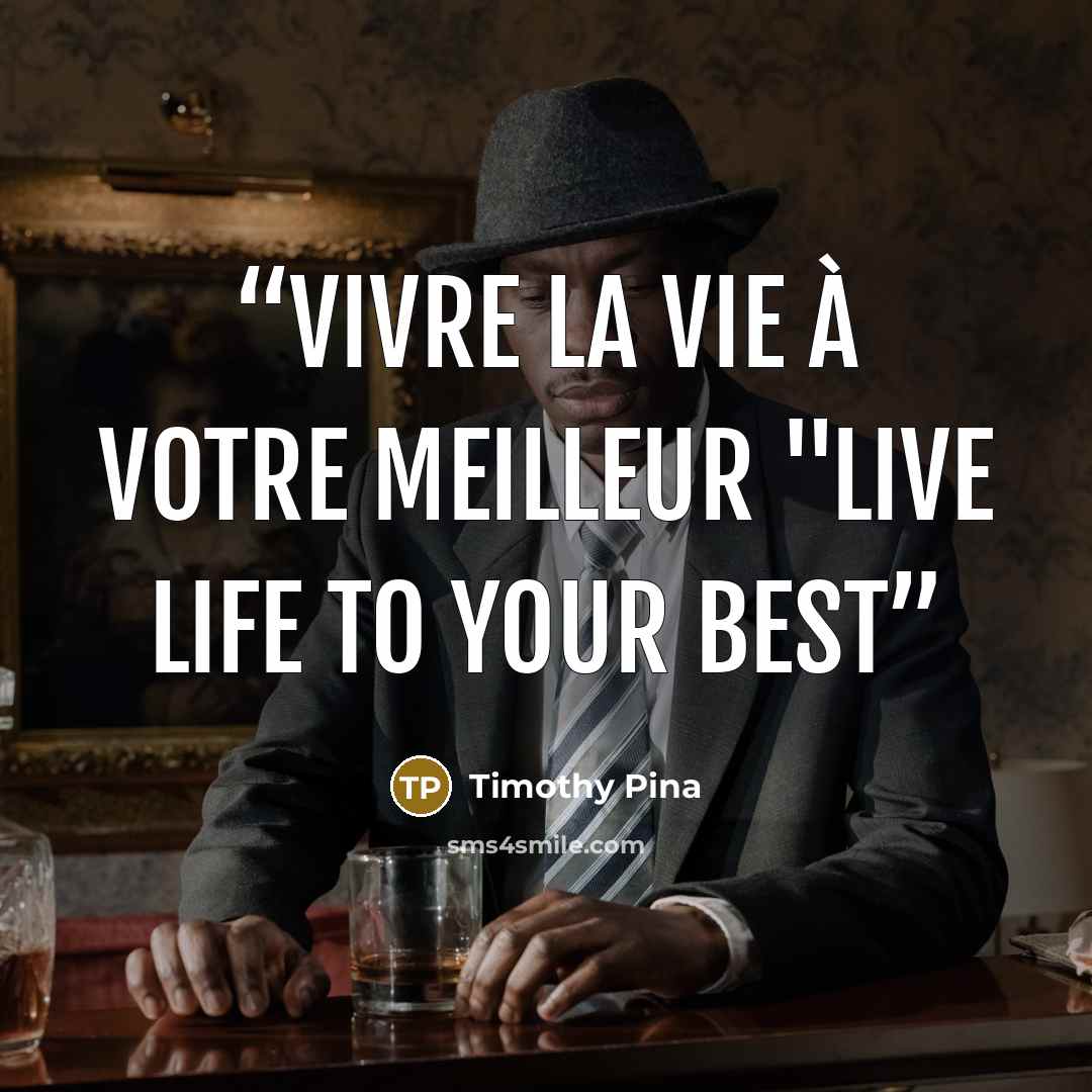 “Vivre la vie à votre meilleur "Live life to your best” quote by Timothy Pina