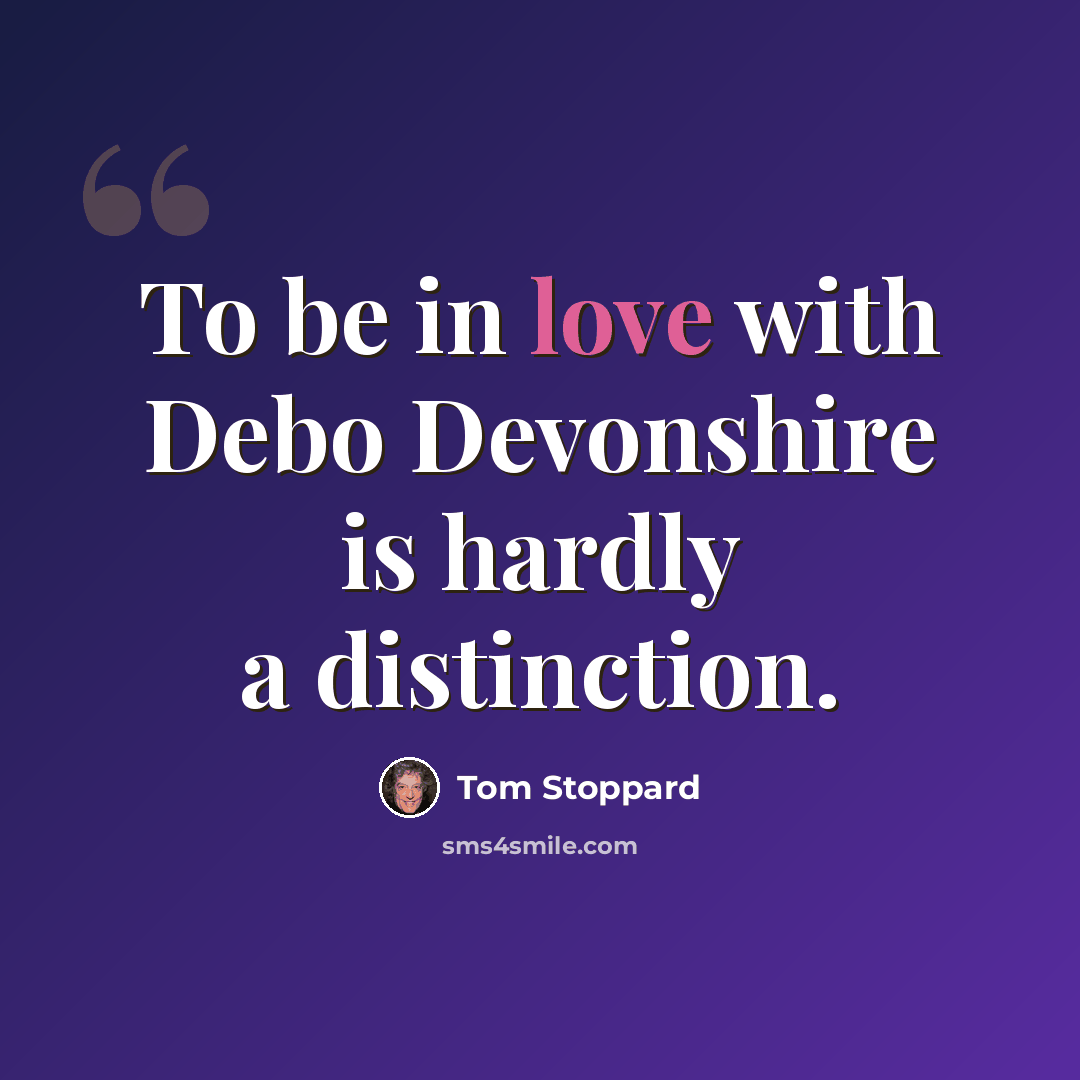 “To be in love with Debo Devonshire is hardly a distinction.” quote by Tom Stoppard