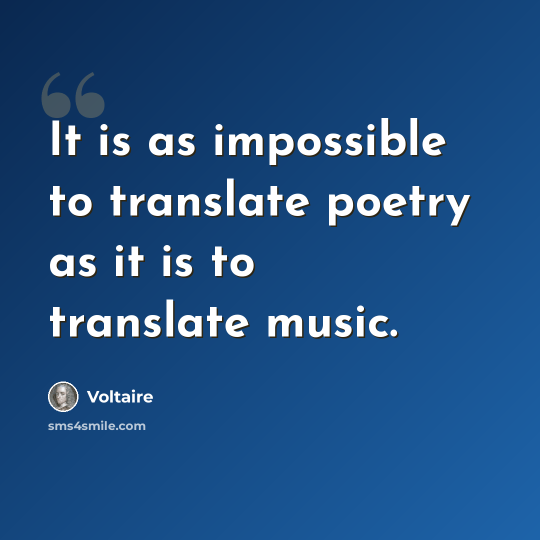 “It is as impossible to translate poetry as it is to translate music.” quote by Voltaire