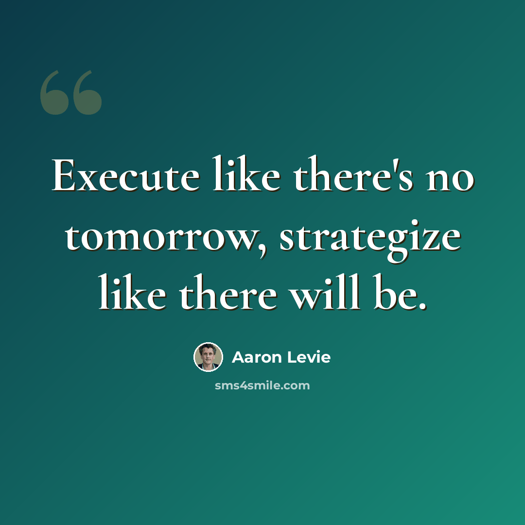 “Execute like there's no tomorrow, strategize like there will be.” quote by Aaron Levie