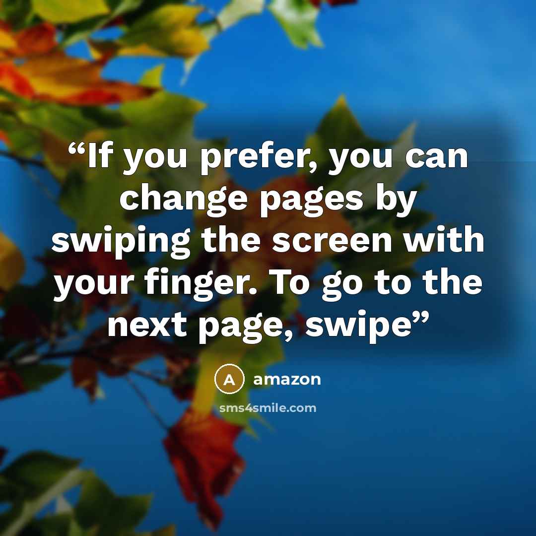 “If you prefer, you can change pages by swiping the screen with your finger. To go to the next page, swipe” quote by Amazon