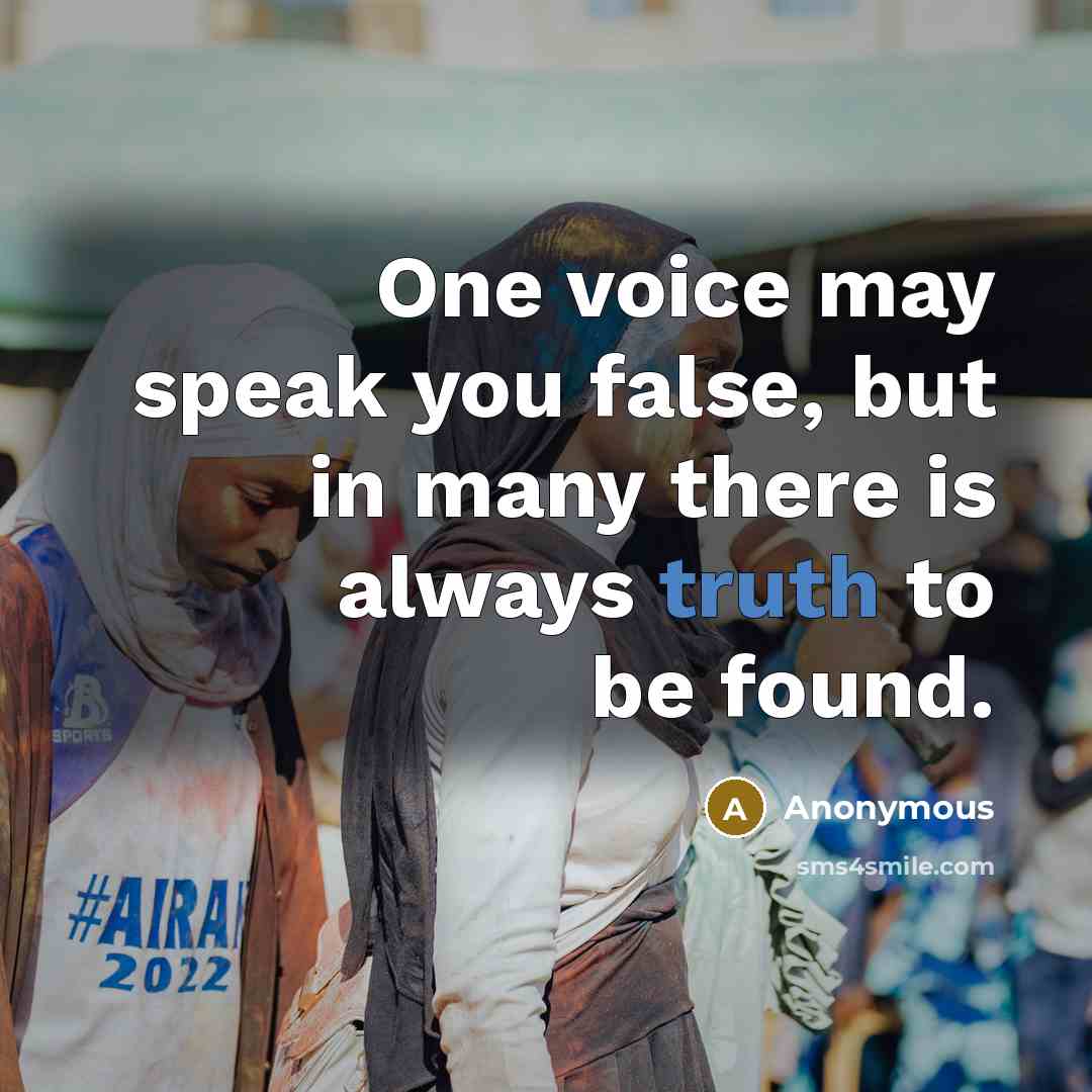 “One voice may speak you false, but in many there is always truth to be found.” quote by Anonymous