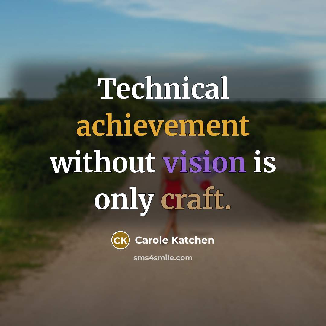 “Technical achievement without vision is only craft.” quote by Carole Katchen