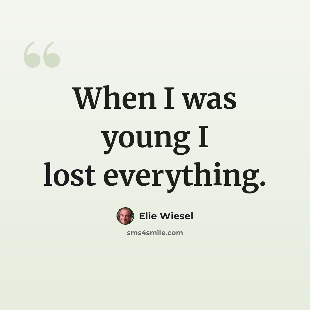“When I was young I lost everything.” quote by Elie Wiesel