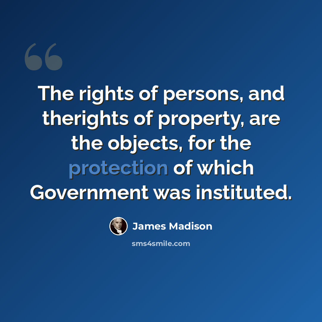 “The rights of persons, and therights of property, are the objects, for the protection of which Government was instituted.” quote by James Madison
