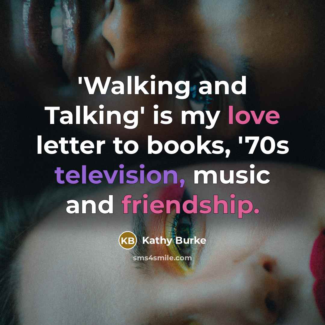 “'Walking and Talking' is my love letter to books, '70s television, music and friendship.” quote by Kathy Burke