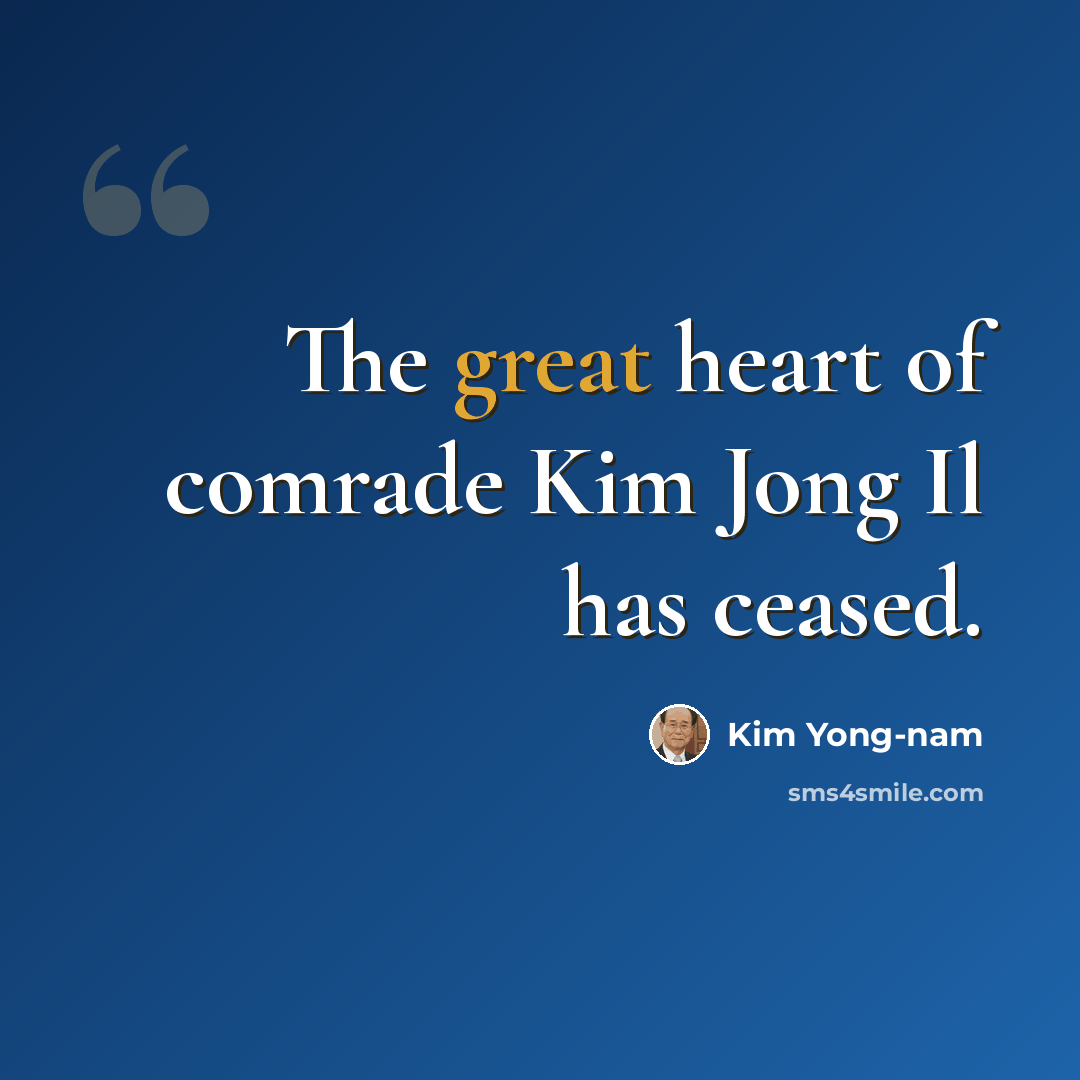 “The great heart of comrade Kim Jong Il has ceased.” quote by Kim Yong-nam