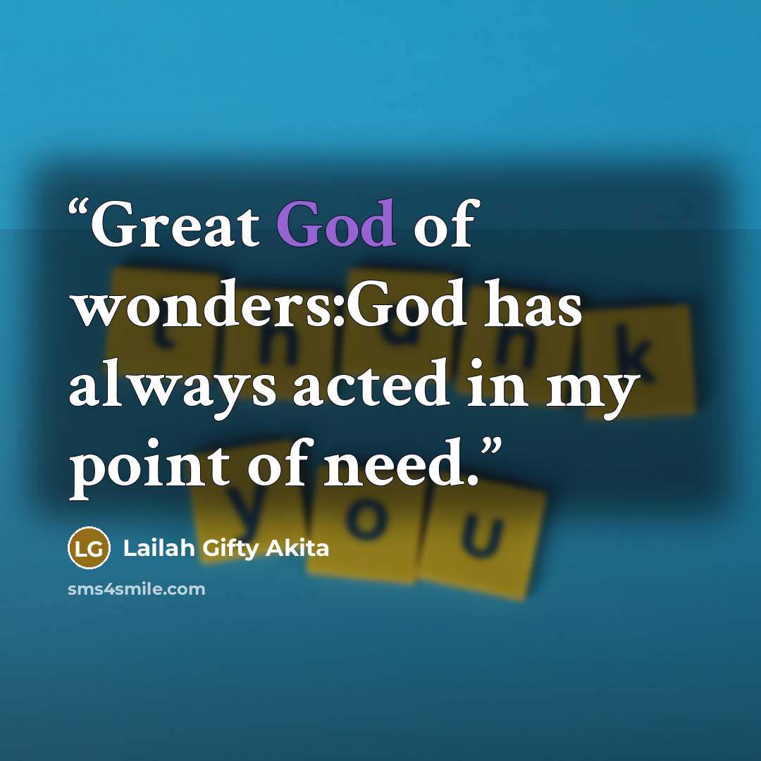 “Great God of wonders:God has always acted in my point of need.” quote by Lailah Gifty Akita
