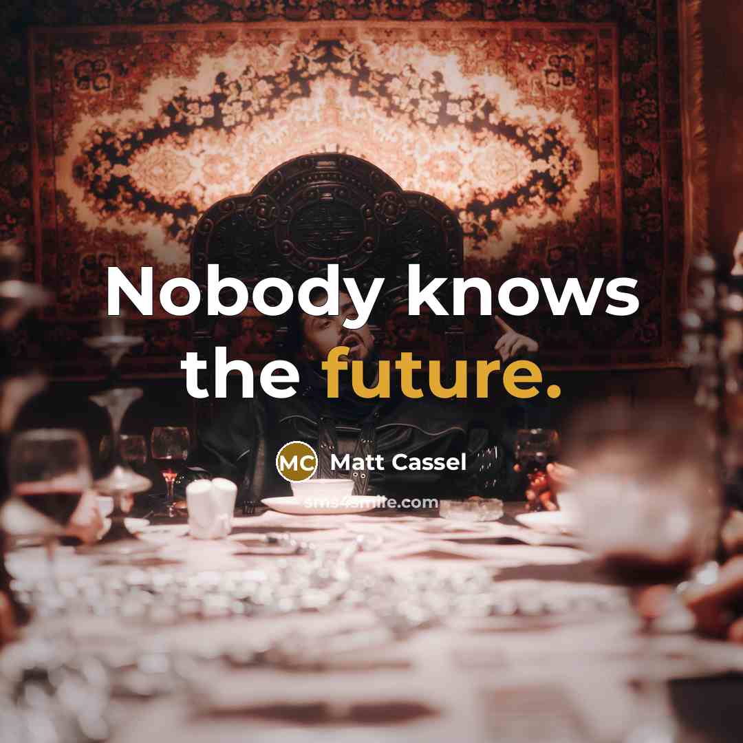 “Nobody knows the future.” quote by Matt Cassel