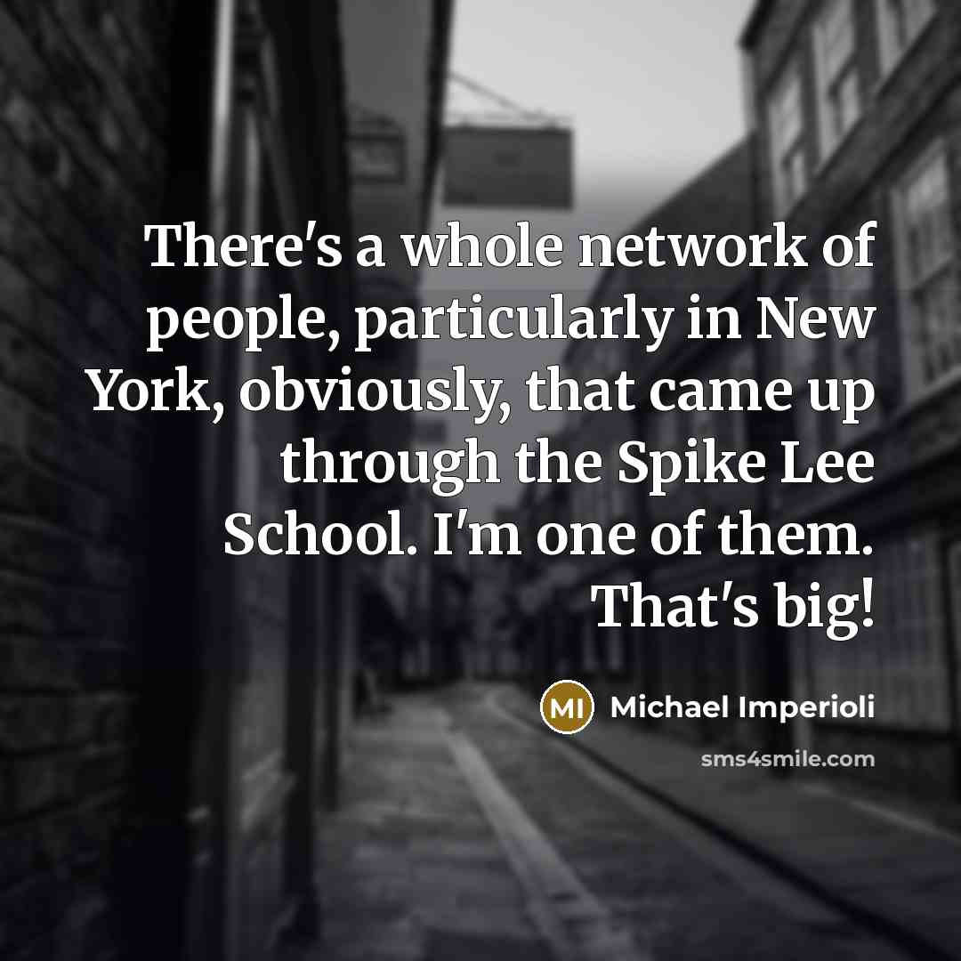 “There's a whole network of people, particularly in New York, obviously, that came up through the Spike Lee School. I'm one of them. That's big!” quote by Michael Imperioli