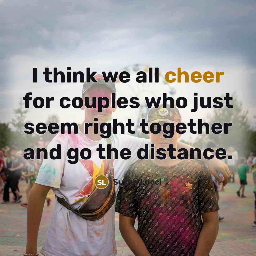 “I think we all cheer for couples who just seem right together and go the distance.” quote by Susan Lucci
