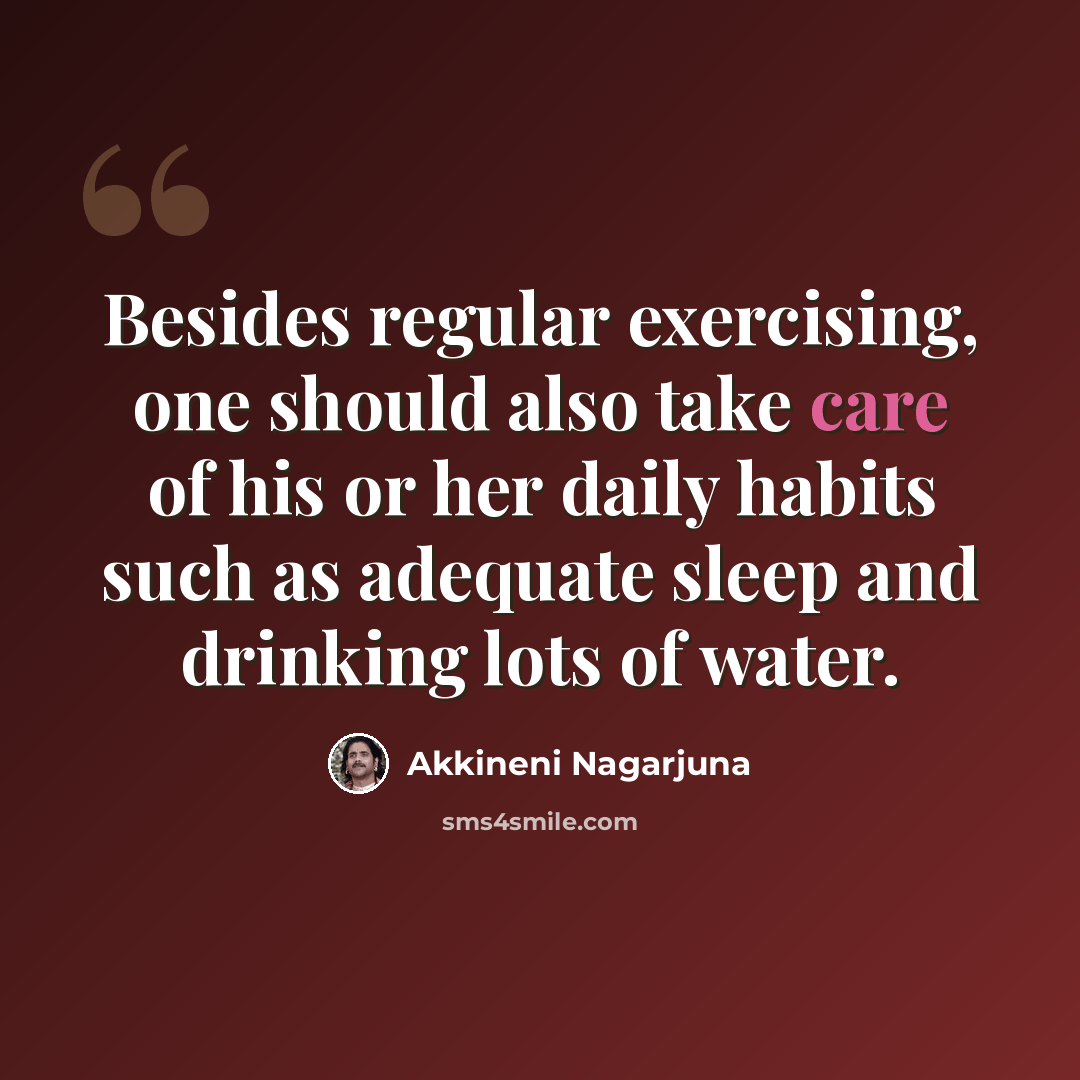 “Besides regular exercising, one should also take care of his or her daily habits such as adequate sleep and drinking lots of water.” quote by Akkineni Nagarjuna