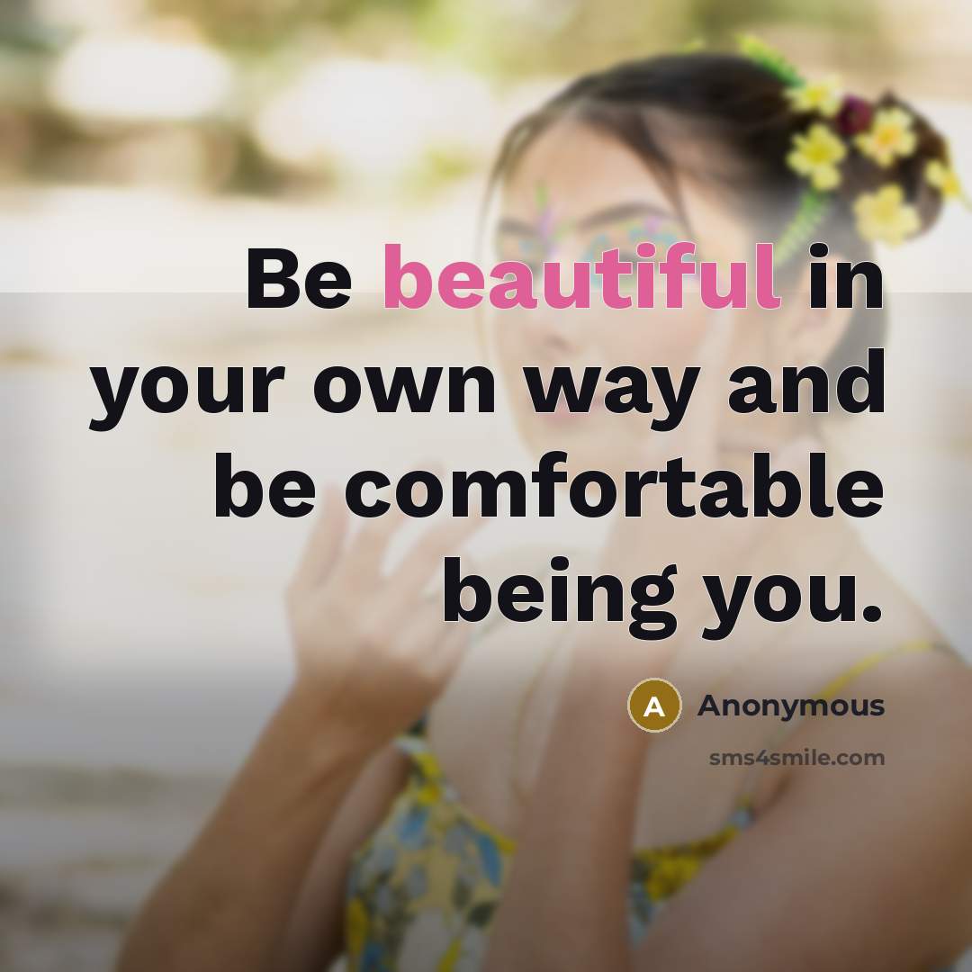 “Be beautiful in your own way and be comfortable being you.” quote by Anonymous