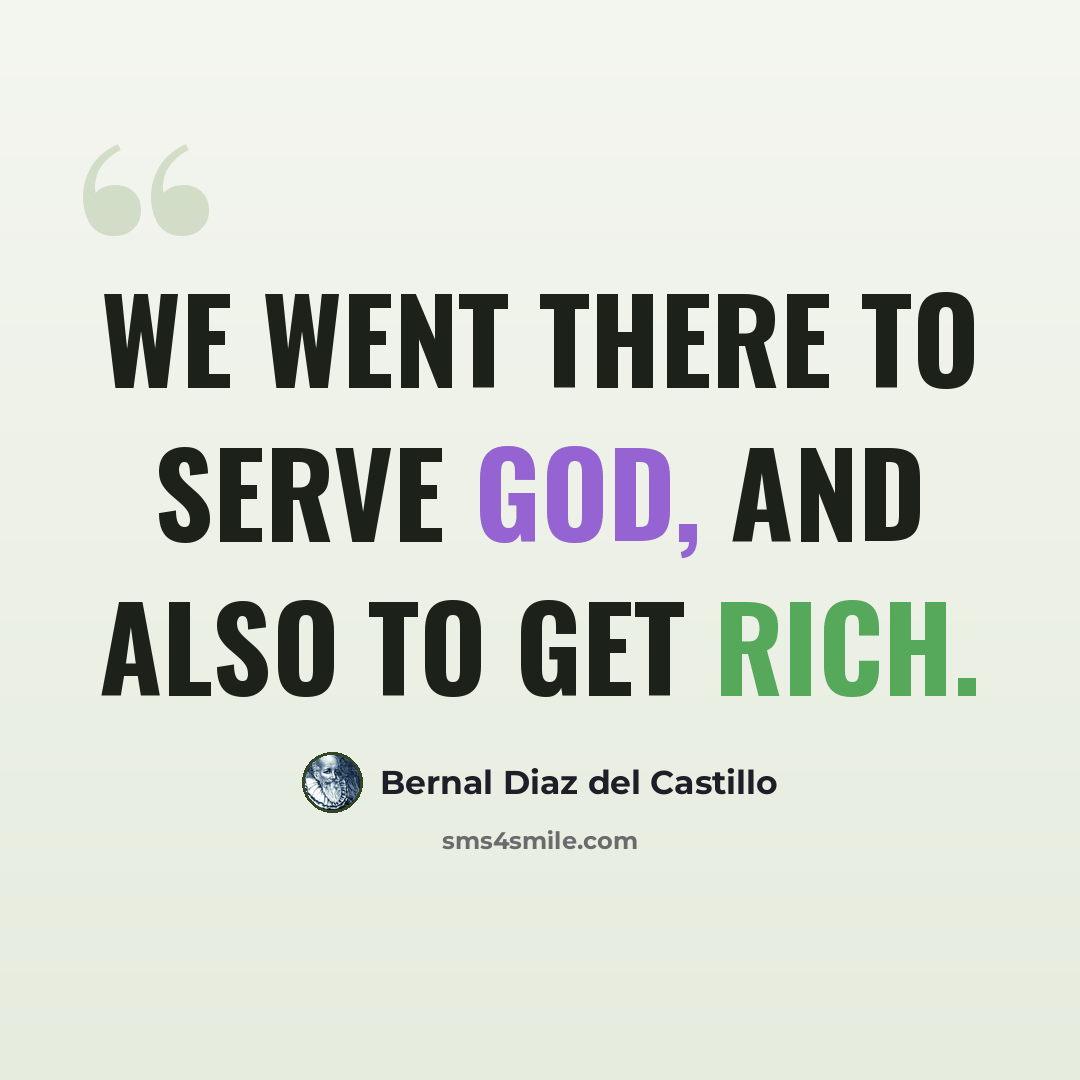 “We went there to serve God, and also to get rich.” quote by Bernal Diaz del Castillo
