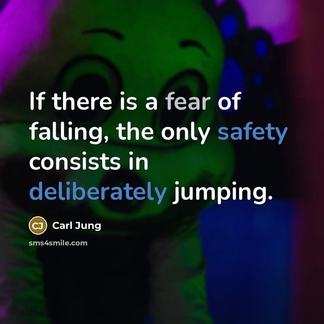 “If there is a fear of falling, the only safety consists in deliberately jumping.” quote by Carl Jung