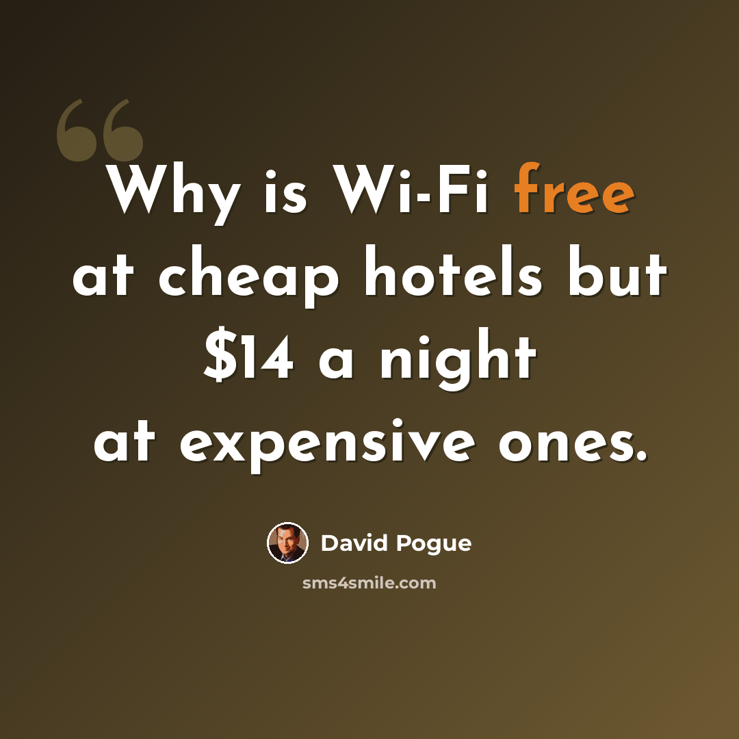 “Why is Wi-Fi free at cheap hotels but $14 a night at expensive ones.” quote by David Pogue