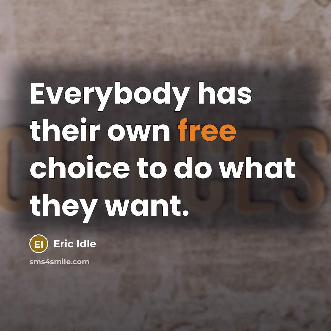 “Everybody has their own free choice to do what they want.” quote by Eric Idle